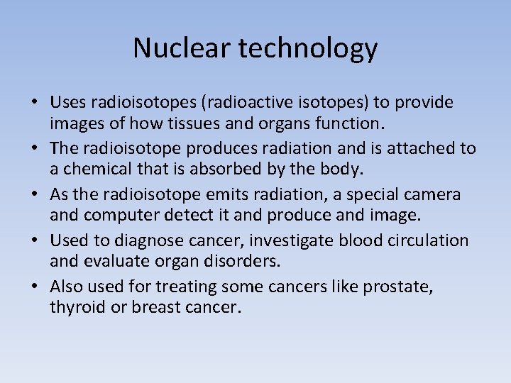 Nuclear technology • Uses radioisotopes (radioactive isotopes) to provide images of how tissues and