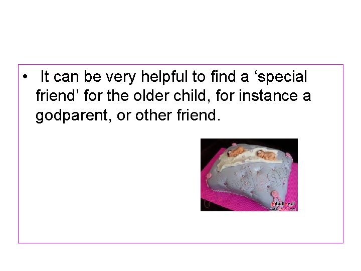  • It can be very helpful to ﬁnd a ‘special friend’ for the