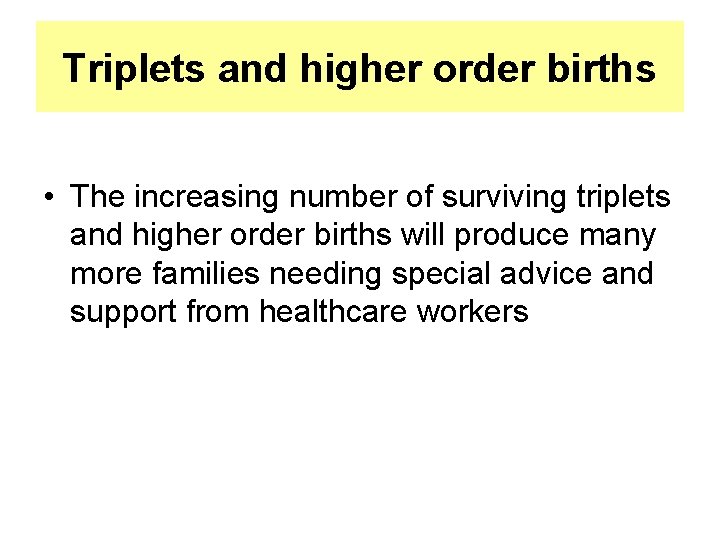 Triplets and higher order births • The increasing number of surviving triplets and higher