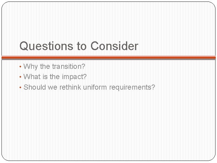 Questions to Consider • Why the transition? • What is the impact? • Should