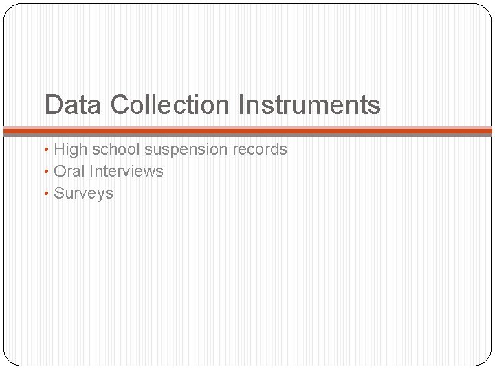 Data Collection Instruments • High school suspension records • Oral Interviews • Surveys 