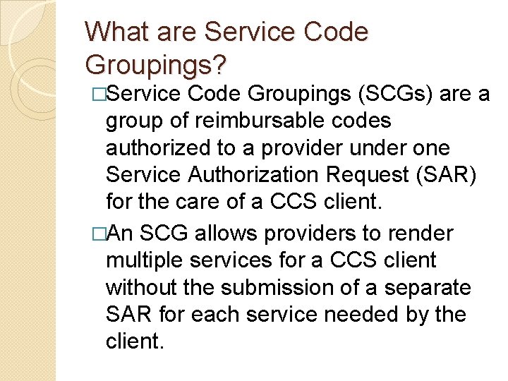 What are Service Code Groupings? �Service Code Groupings (SCGs) are a group of reimbursable