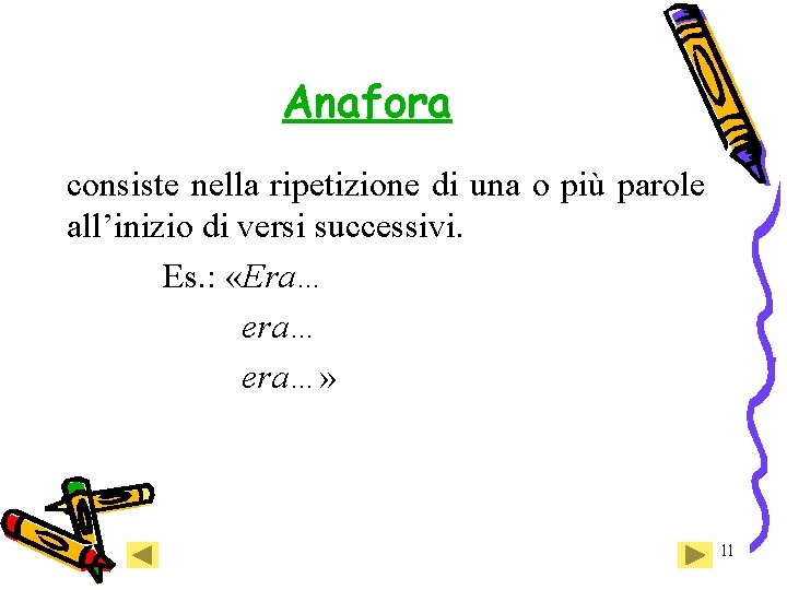 Anafora consiste nella ripetizione di una o più parole all’inizio di versi successivi. Es. Anafora consiste nella ripetizione di una o più parole all’inizio di versi successivi. Es.