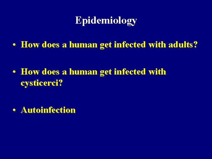 Epidemiology • How does a human get infected with adults? • How does a