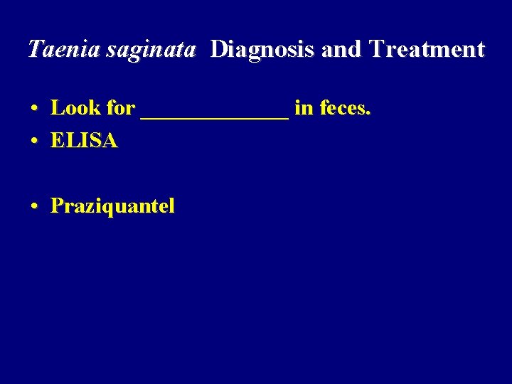 Taenia saginata Diagnosis and Treatment • Look for _______ in feces. • ELISA •