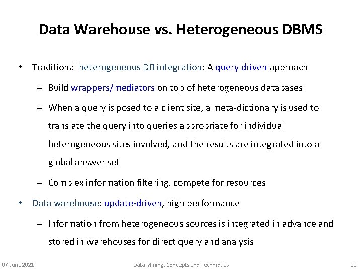 Data Warehouse vs. Heterogeneous DBMS • Traditional heterogeneous DB integration: A query driven approach