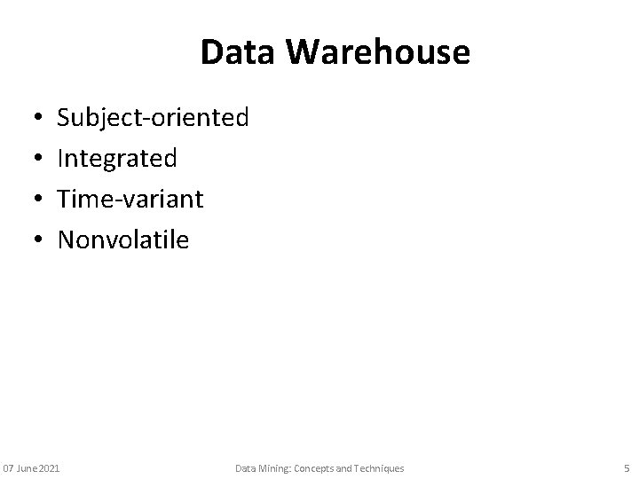 Data Warehouse • • Subject-oriented Integrated Time-variant Nonvolatile 07 June 2021 Data Mining: Concepts