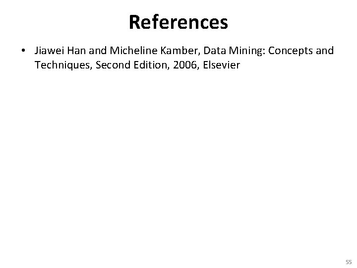 References • Jiawei Han and Micheline Kamber, Data Mining: Concepts and Techniques, Second Edition,