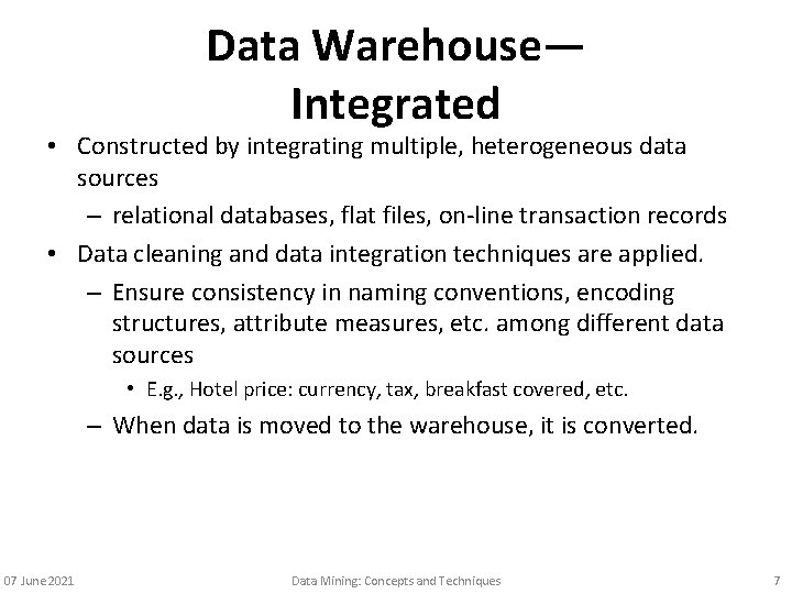 Data Warehouse— Integrated • Constructed by integrating multiple, heterogeneous data sources – relational databases,