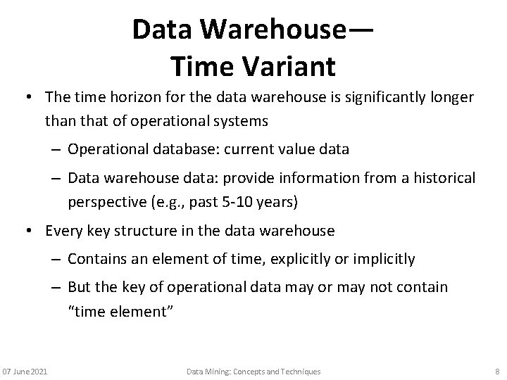 Data Warehouse— Time Variant • The time horizon for the data warehouse is significantly
