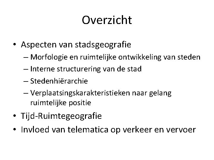 Overzicht • Aspecten van stadsgeografie – Morfologie en ruimtelijke ontwikkeling van steden – Interne