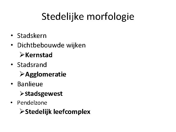 Stedelijke morfologie • Stadskern • Dichtbebouwde wijken ØKernstad • Stadsrand ØAgglomeratie • Banlieue Ø