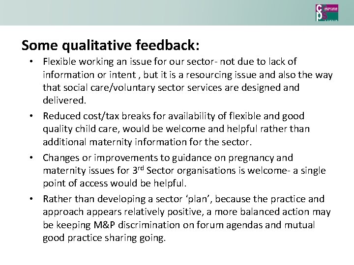 Some qualitative feedback: • Flexible working an issue for our sector- not due to