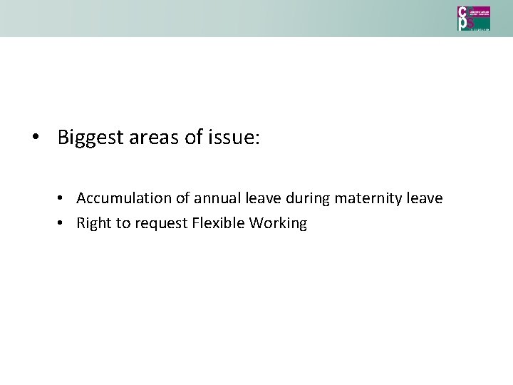  • Biggest areas of issue: • Accumulation of annual leave during maternity leave