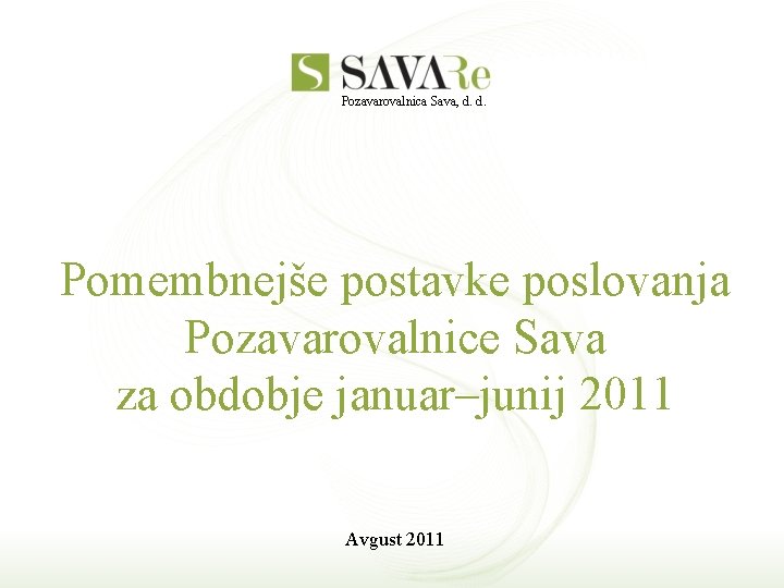 Pozavarovalnica Sava, d. d. Pomembnejše postavke poslovanja Pozavarovalnice Sava za obdobje januar–junij 2011 Avgust