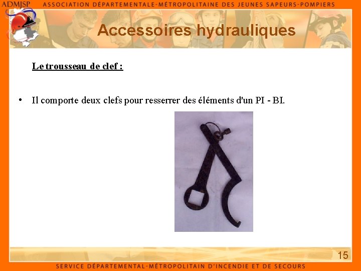 Accessoires hydrauliques Le trousseau de clef : • Il comporte deux clefs pour resserrer