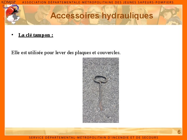 Accessoires hydrauliques • La clé tampon : Elle est utilisée pour lever des plaques