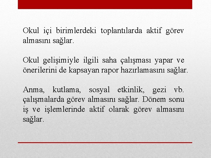 Okul içi birimlerdeki toplantılarda aktif görev almasını sağlar. Okul gelişimiyle ilgili saha çalışması yapar