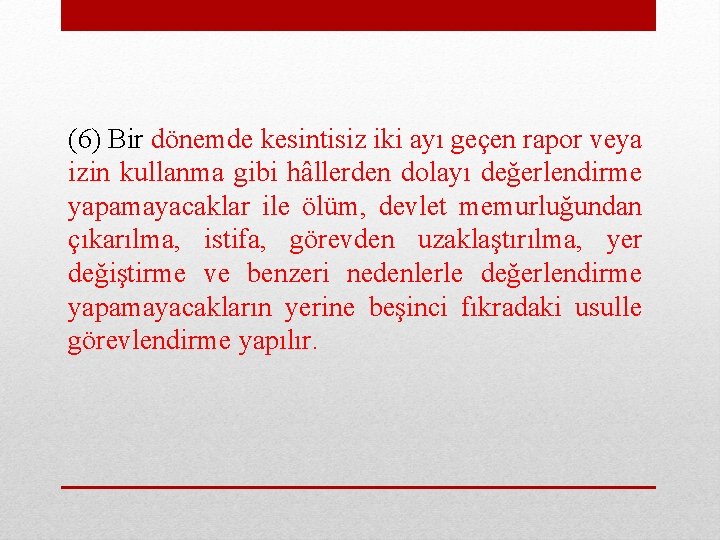 (6) Bir dönemde kesintisiz iki ayı geçen rapor veya izin kullanma gibi hâllerden dolayı