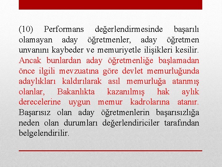 (10) Performans değerlendirmesinde başarılı olamayan aday öğretmenler, aday öğretmen unvanını kaybeder ve memuriyetle ilişikleri