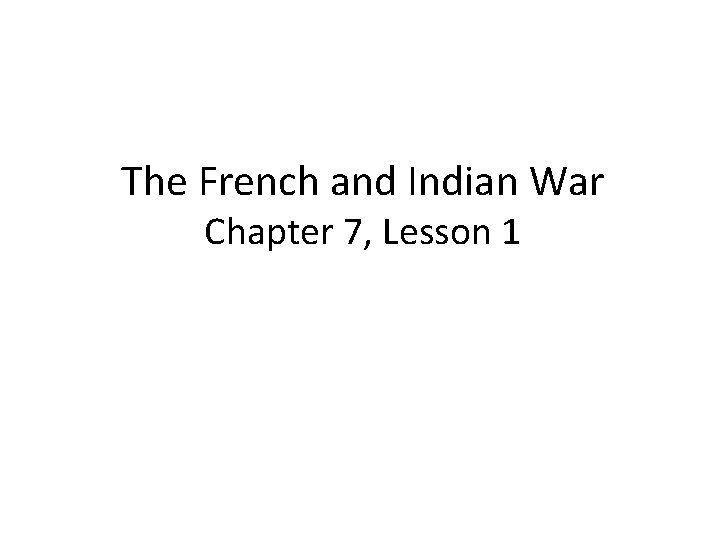 The French and Indian War Chapter 7, Lesson 1 