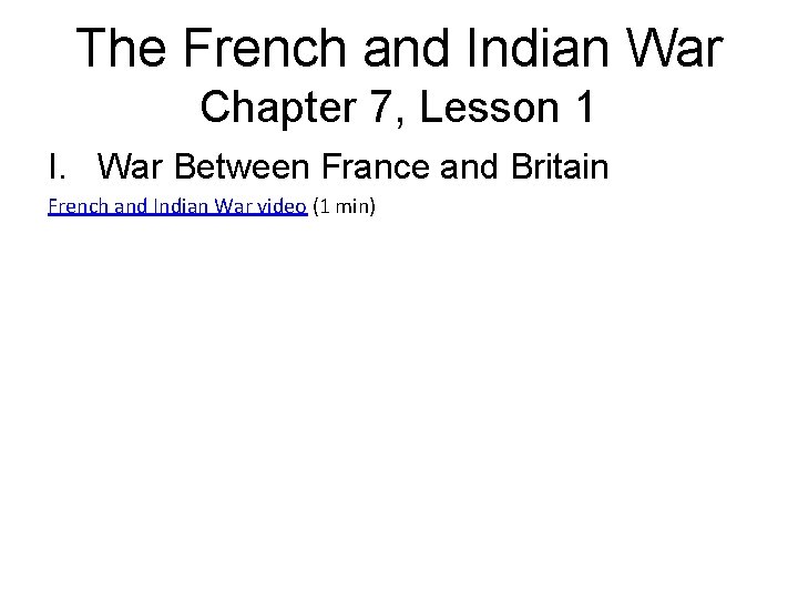 The French and Indian War Chapter 7, Lesson 1 I. War Between France and