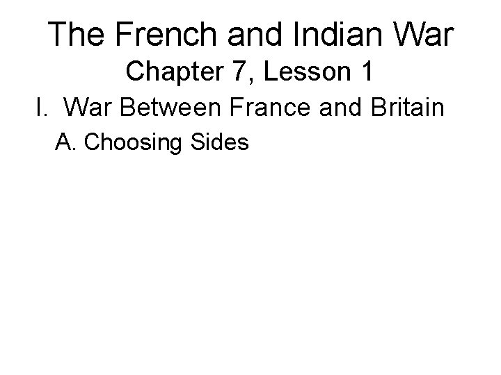 The French and Indian War Chapter 7, Lesson 1 I. War Between France and