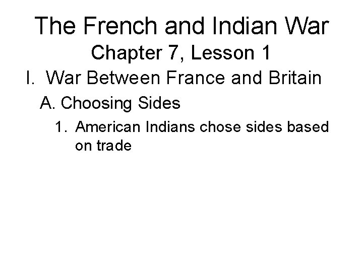 The French and Indian War Chapter 7, Lesson 1 I. War Between France and