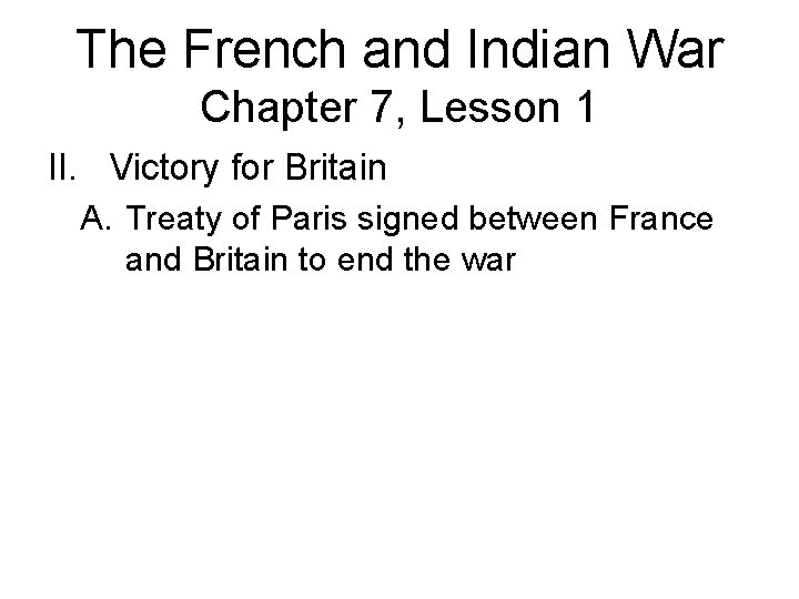 The French and Indian War Chapter 7, Lesson 1 II. Victory for Britain A.