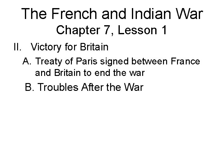 The French and Indian War Chapter 7, Lesson 1 II. Victory for Britain A.