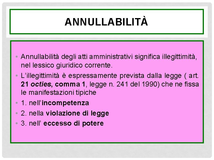 ANNULLABILITÀ • Annullabilità degli atti amministrativi significa illegittimità, nel lessico giuridico corrente. • L’illegittimità