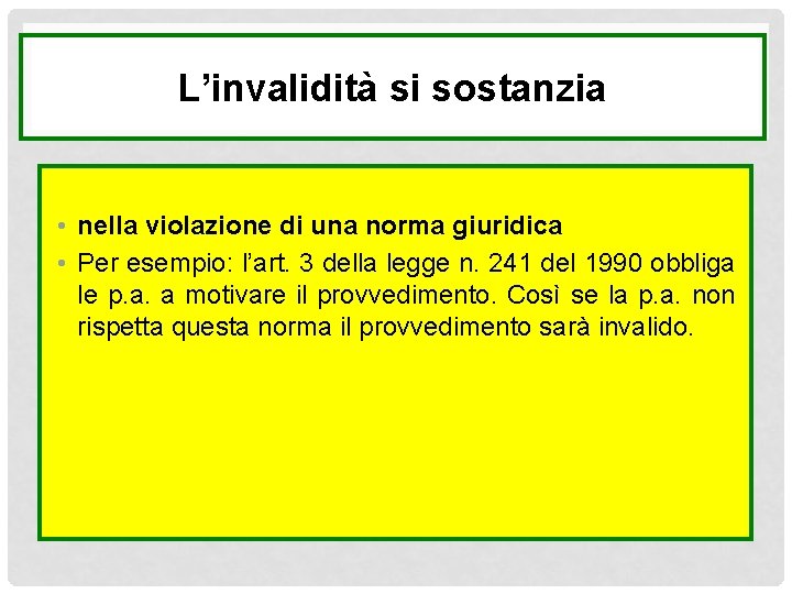 L’invalidità si sostanzia • nella violazione di una norma giuridica • Per esempio: l’art.