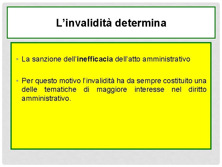 L’invalidità determina • La sanzione dell’inefficacia dell’atto amministrativo • Per questo motivo l’invalidità ha