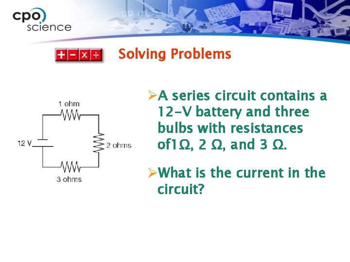 Solving Problems ØA series circuit contains a 12 -V battery and three bulbs with
