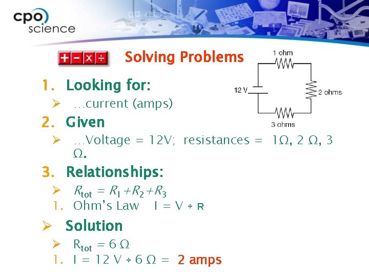 Solving Problems 1. Looking for: Ø …current (amps) 2. Given Ø …Voltage = 12