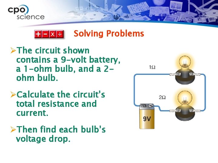 Solving Problems ØThe circuit shown contains a 9 -volt battery, a 1 -ohm bulb,