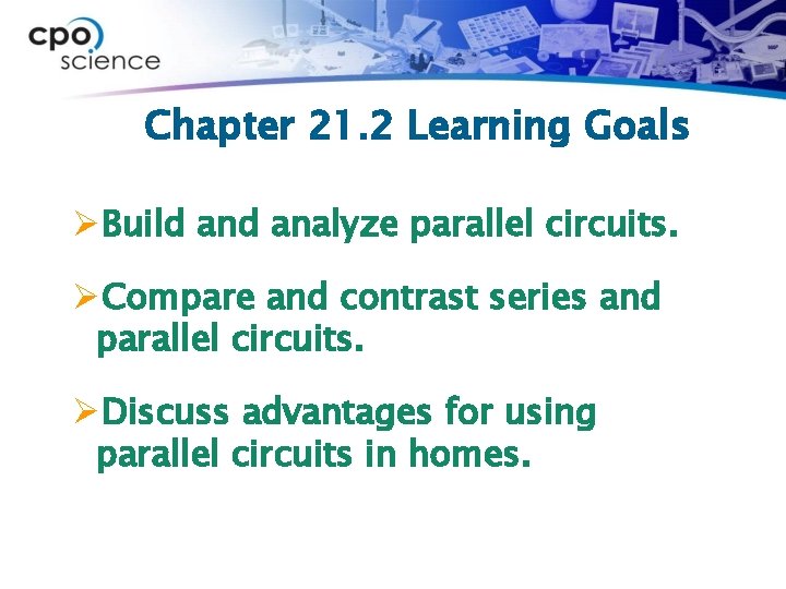 Chapter 21. 2 Learning Goals ØBuild analyze parallel circuits. ØCompare and contrast series and