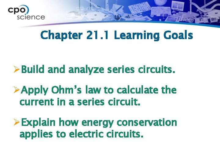 Chapter 21. 1 Learning Goals ØBuild analyze series circuits. ØApply Ohm’s law to calculate