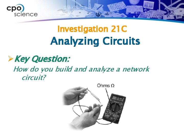 Investigation 21 C Analyzing Circuits ØKey Question: How do you build analyze a network