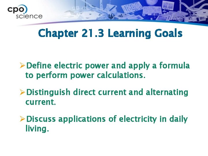 Chapter 21. 3 Learning Goals ØDefine electric power and apply a formula to perform