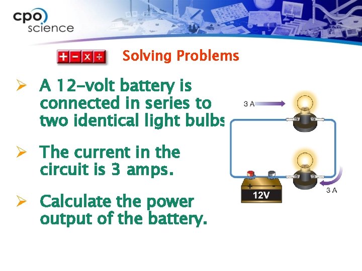 Solving Problems Ø A 12 -volt battery is connected in series to two identical