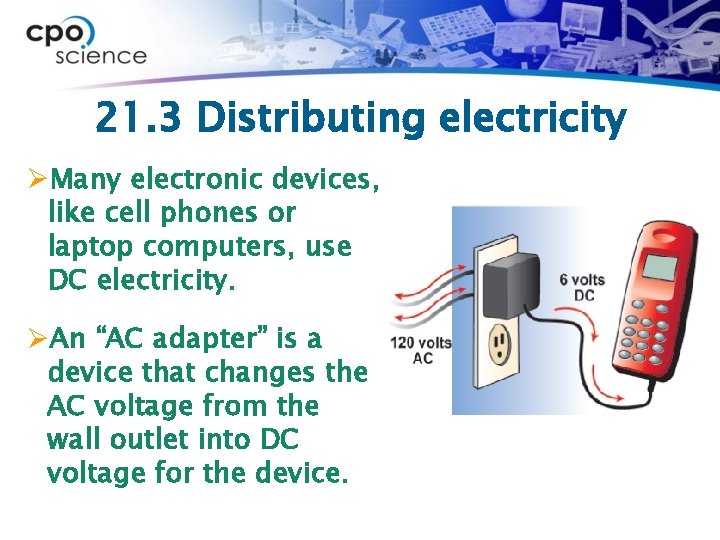21. 3 Distributing electricity ØMany electronic devices, like cell phones or laptop computers, use