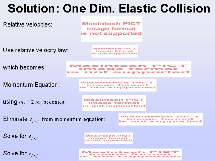 Solution: One Dim. Elastic Collision Relative velocities: Use relative velocity law: which becomes: Momentum