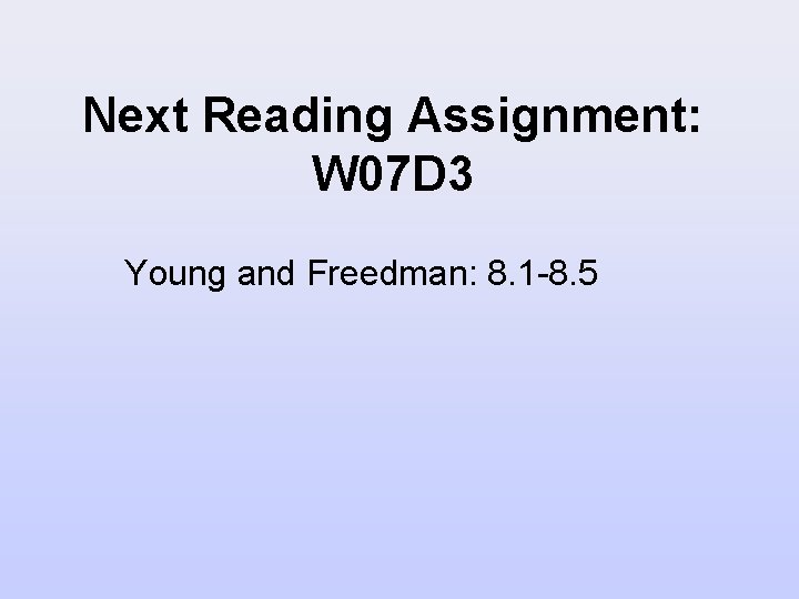 Next Reading Assignment: W 07 D 3 Young and Freedman: 8. 1 -8. 5