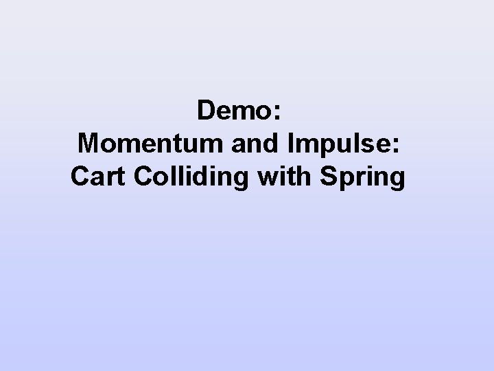 Demo: Momentum and Impulse: Cart Colliding with Spring 