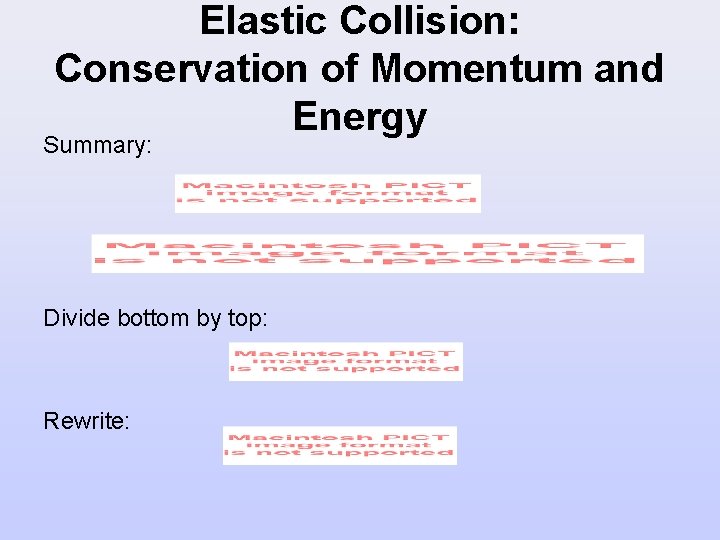 Elastic Collision: Conservation of Momentum and Energy Summary: Divide bottom by top: Rewrite: 