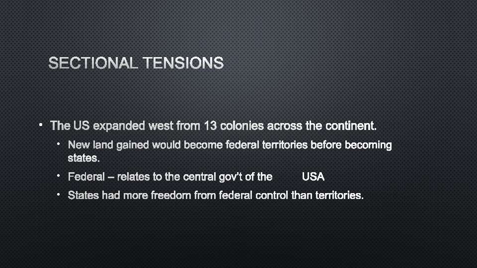 SECTIONAL TENSIONS • THE US EXPANDED WEST FROM 13 COLONIES ACROSS THE CONTINENT. •