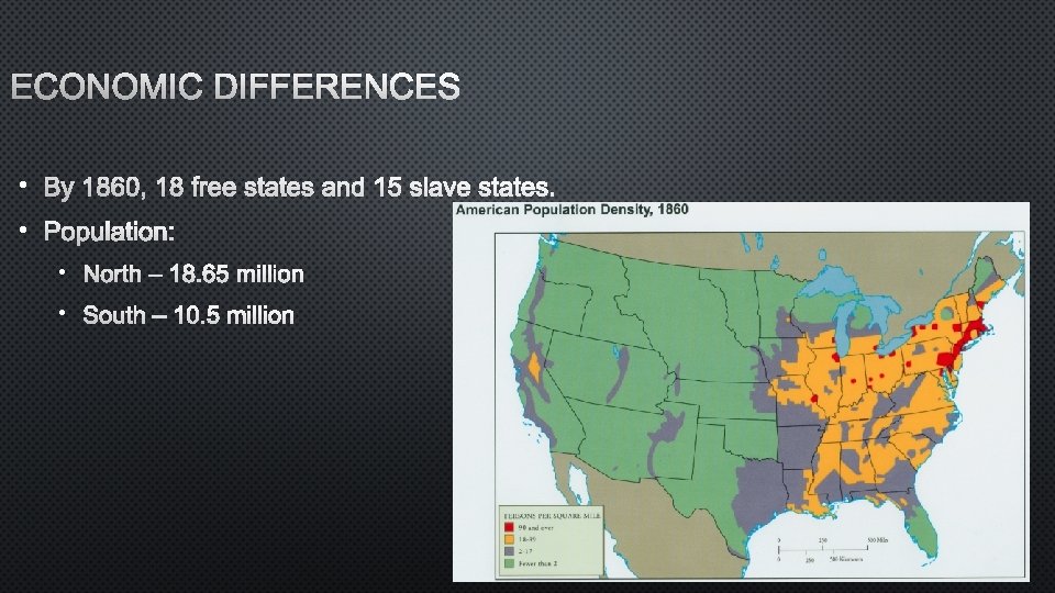 ECONOMIC DIFFERENCES • BY 1860, 18 FREE STATES AND 15 SLAVE STATES. • POPULATION: