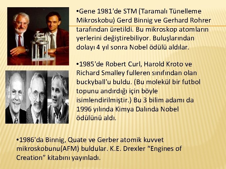  • Gene 1981'de STM (Taramalı Tünelleme Mikroskobu) Gerd Binnig ve Gerhard Rohrer tarafından