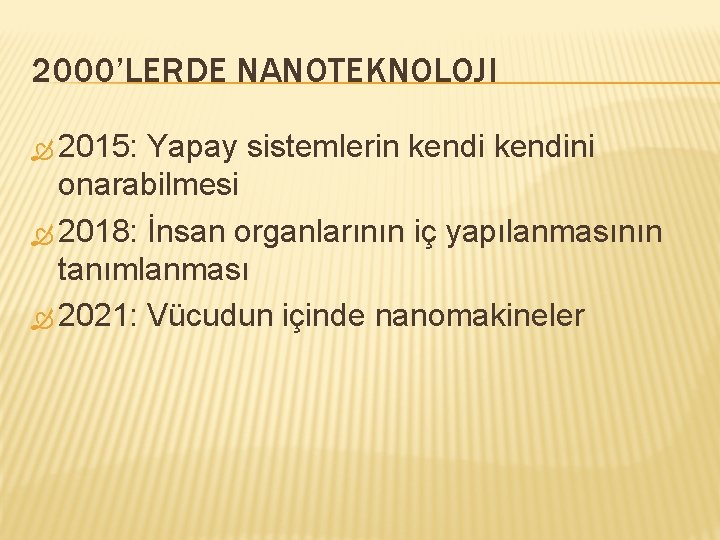 2000’LERDE NANOTEKNOLOJI 2015: Yapay sistemlerin kendini onarabilmesi 2018: İnsan organlarının iç yapılanmasının tanımlanması 2021: 2000’LERDE NANOTEKNOLOJI 2015: Yapay sistemlerin kendini onarabilmesi 2018: İnsan organlarının iç yapılanmasının tanımlanması 2021: